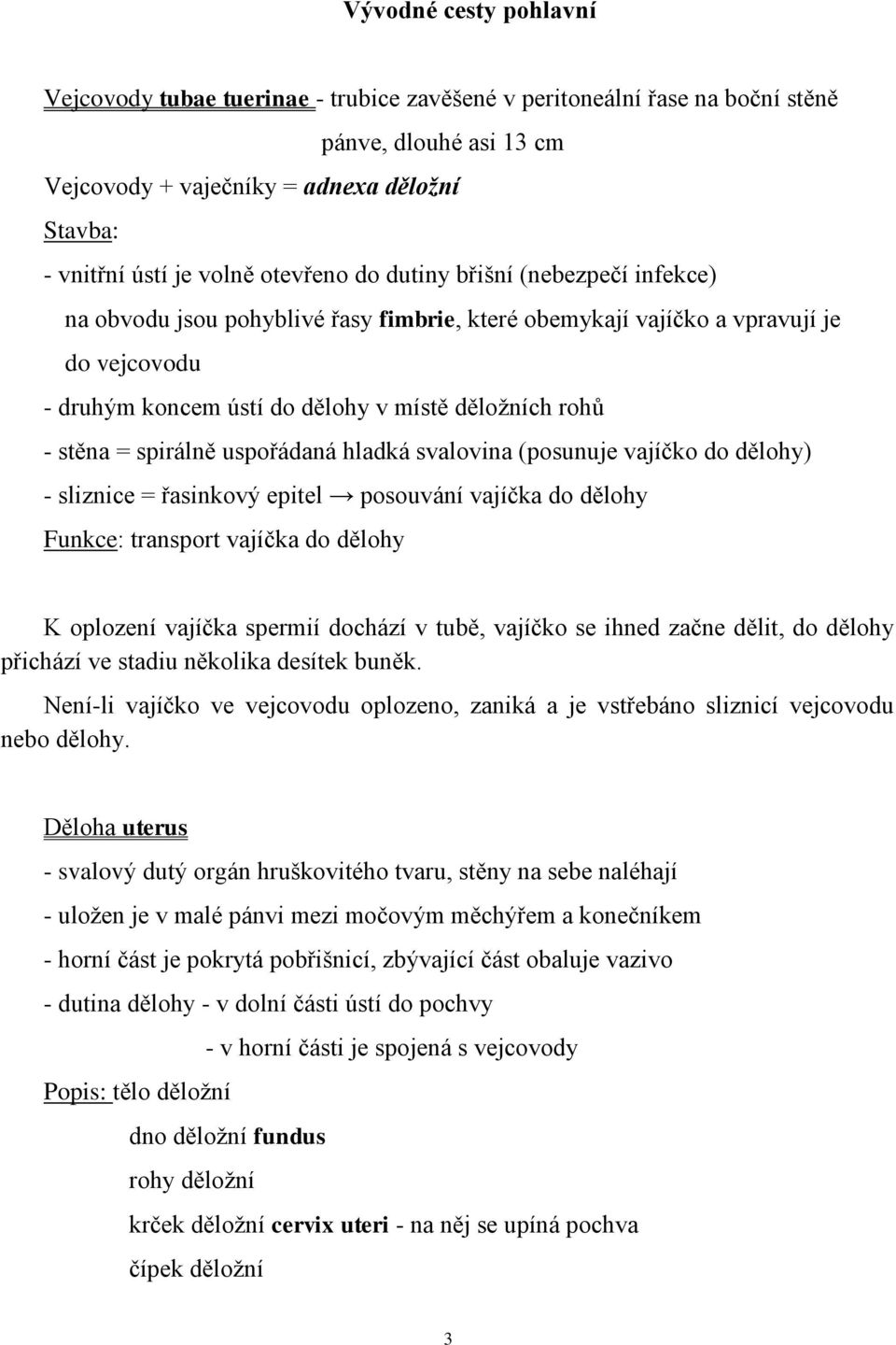 spirálně uspořádaná hladká svalovina (posunuje vajíčko do dělohy) - sliznice = řasinkový epitel posouvání vajíčka do dělohy Funkce: transport vajíčka do dělohy K oplození vajíčka spermií dochází v