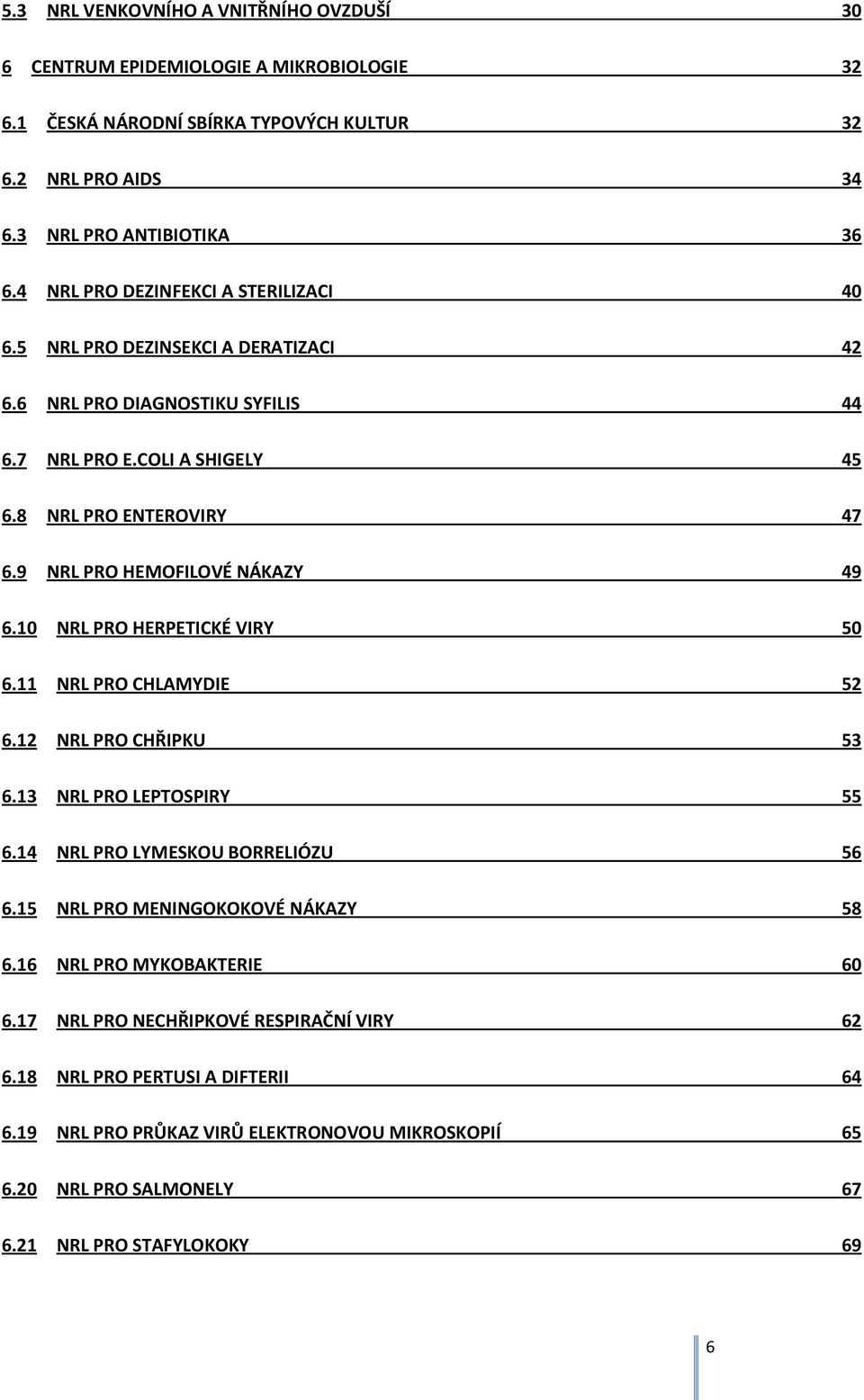 9 NRL PRO HEMOFILOVÉ NÁKAZY 49 6.10 NRL PRO HERPETICKÉ VIRY 50 6.11 NRL PRO CHLAMYDIE 52 6.12 NRL PRO CHŘIPKU 53 6.13 NRL PRO LEPTOSPIRY 55 6.14 NRL PRO LYMESKOU BORRELIÓZU 56 6.