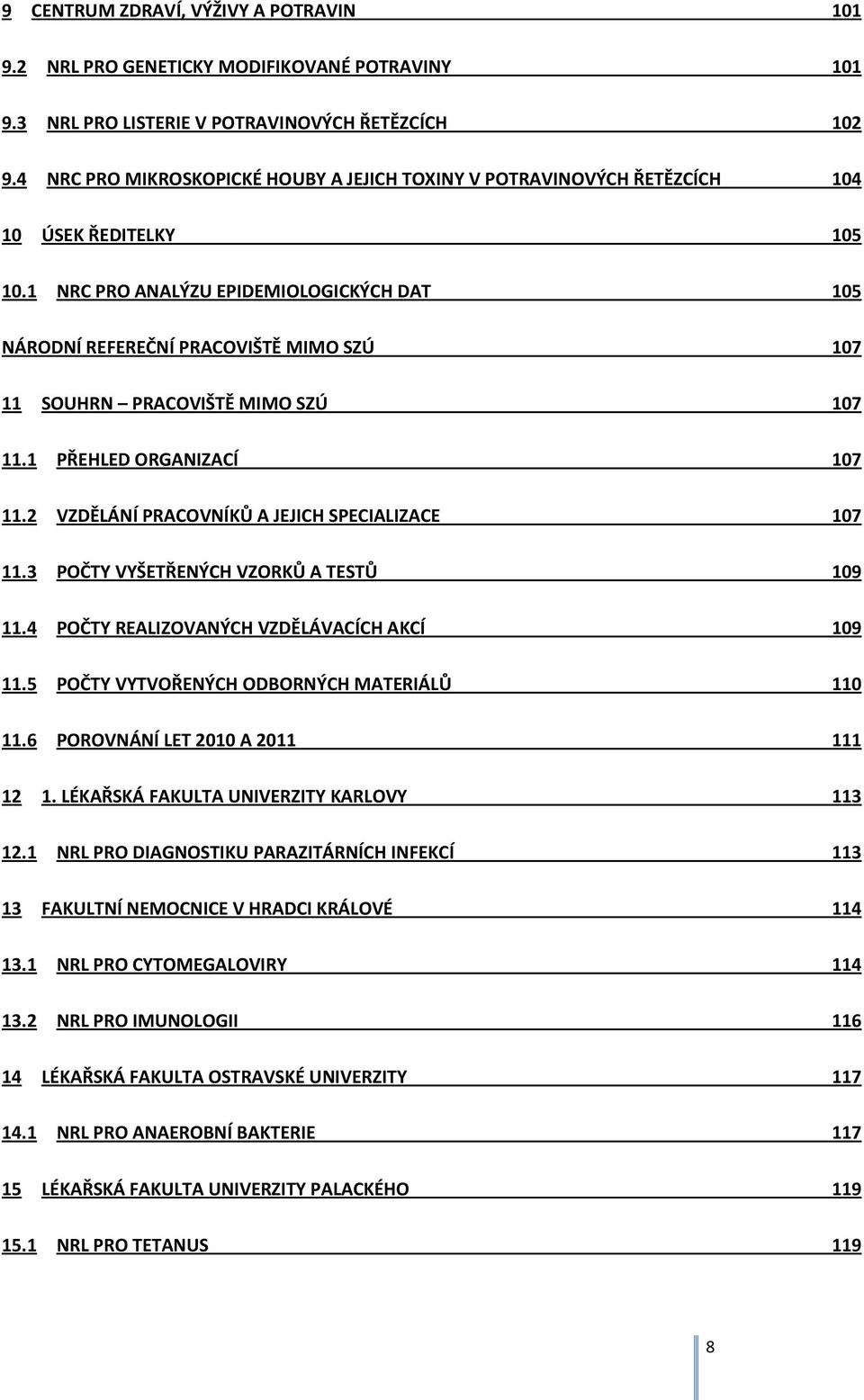 1 NRC PRO ANALÝZU EPIDEMIOLOGICKÝCH DAT 105 NÁRODNÍ REFEREČNÍ PRACOVIŠTĚ MIMO SZÚ 107 11 SOUHRN PRACOVIŠTĚ MIMO SZÚ 107 11.1 PŘEHLED ORGANIZACÍ 107 11.