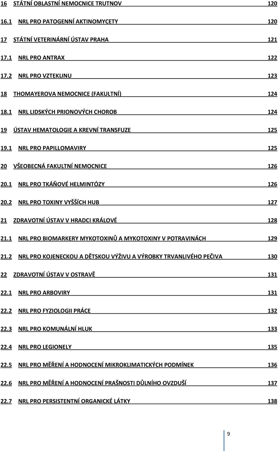 1 NRL PRO PAPILLOMAVIRY 125 20 VŠEOBECNÁ FAKULTNÍ NEMOCNICE 126 20.1 NRL PRO TKÁŇOVÉ HELMINTÓZY 126 20.2 NRL PRO TOXINY VYŠŠÍCH HUB 127 21 ZDRAVOTNÍ ÚSTAV V HRADCI KRÁLOVÉ 128 21.