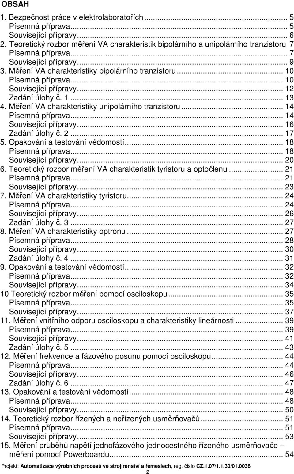 .. 10 Písemná příprava... 10 Související přípravy... 12 Zadání úlohy č. 1... 13 4. Měření VA charakteristiky unipolárního tranzistoru... 14 Písemná příprava... 14 Související přípravy.