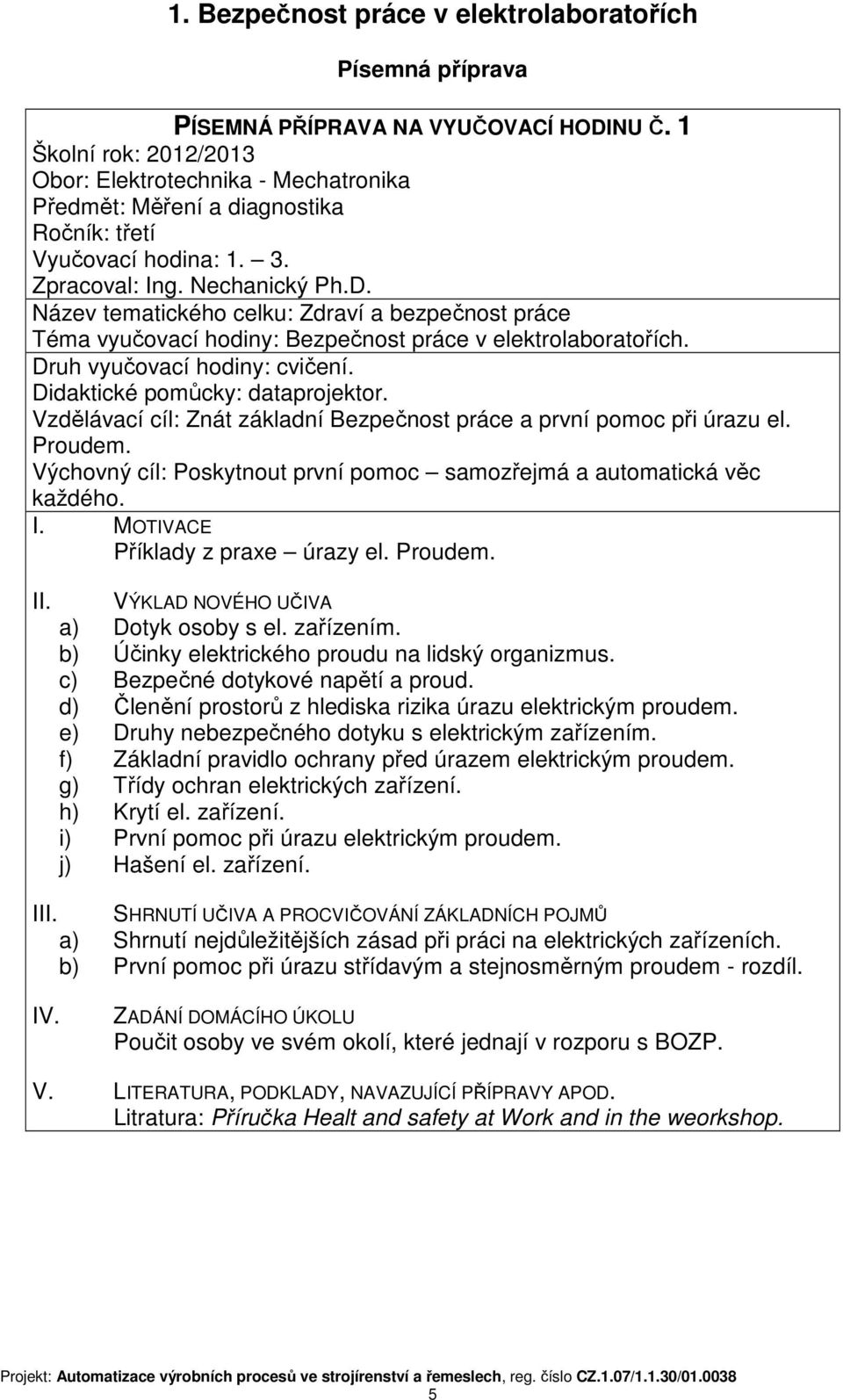 Název tematického celku: Zdraví a bezpečnost práce Téma vyučovací hodiny: Bezpečnost práce v elektrolaboratořích. Druh vyučovací hodiny: cvičení. Didaktické pomůcky: dataprojektor.