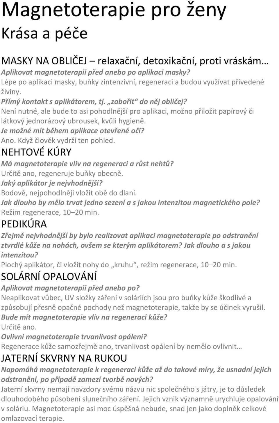 Není nutné, ale bude to asi pohodlnější pro aplikaci, možno přiložit papírový či látkový jednorázový ubrousek, kvůli hygieně. Je možné mít během aplikace otevřené oči? Ano.