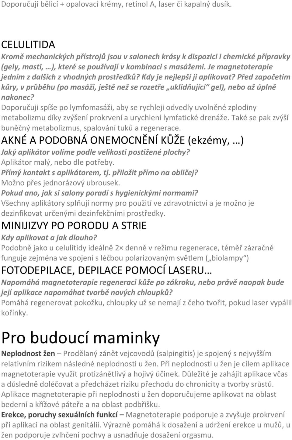 Je magnetoterapie jedním z dalších z vhodných prostředků? Kdy je nejlepší ji aplikovat? Před započetím kůry, v průběhu (po masáži, ještě než se rozetře uklidňující gel), nebo až úplně nakonec?