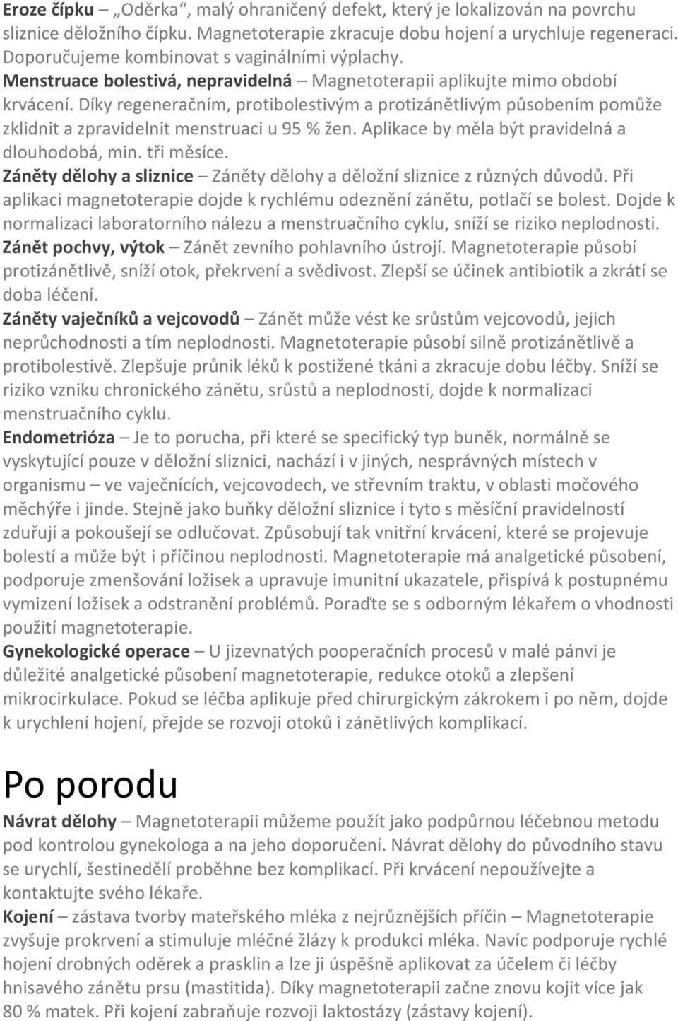 Díky regeneračním, protibolestivým a protizánětlivým působením pomůže zklidnit a zpravidelnit menstruaci u 95 % žen. Aplikace by měla být pravidelná a dlouhodobá, min. tři měsíce.