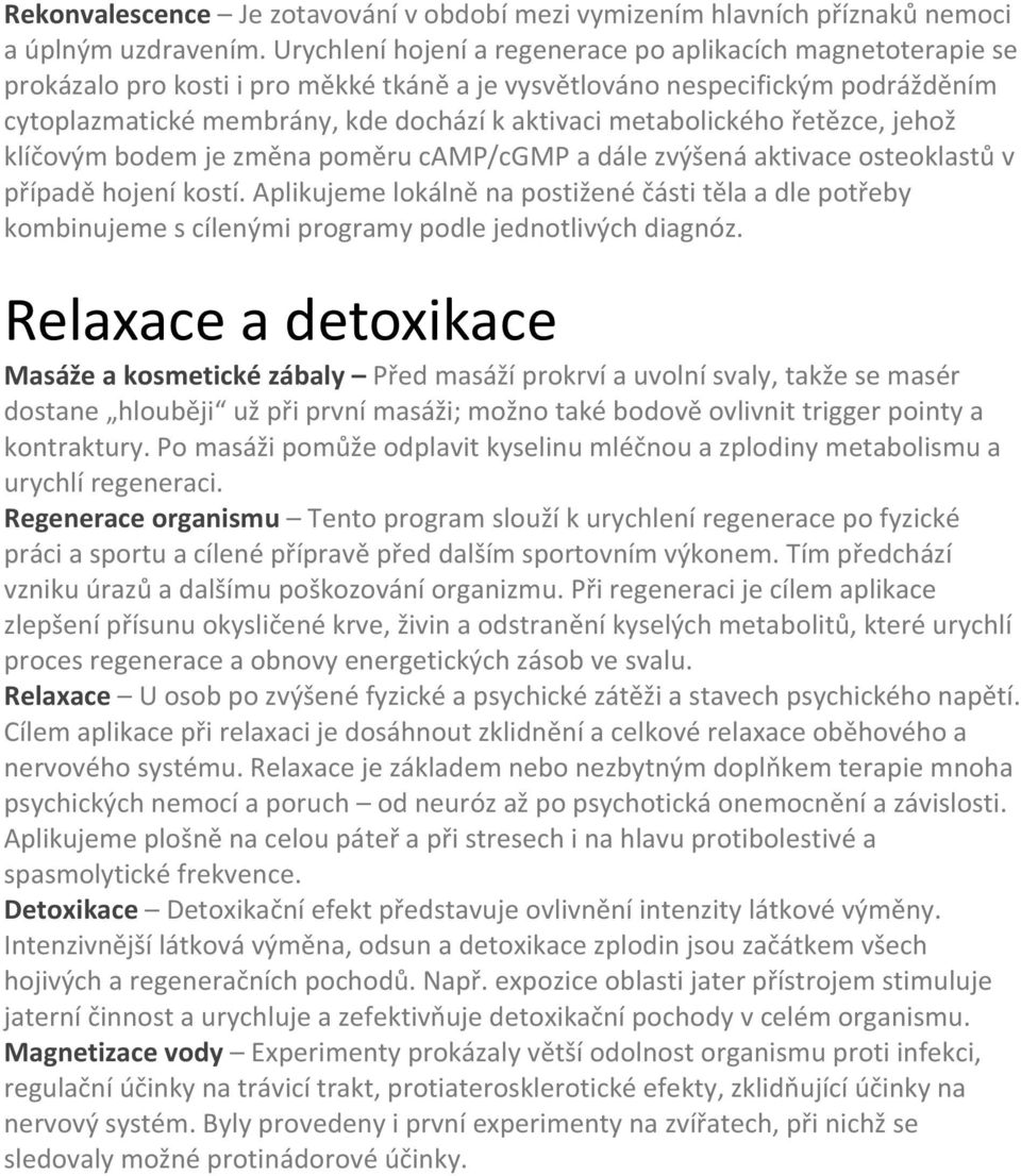 metabolického řetězce, jehož klíčovým bodem je změna poměru camp/cgmp a dále zvýšená aktivace osteoklastů v případě hojení kostí.