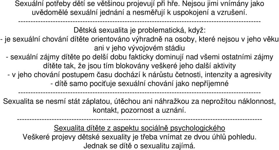 které nejsou v jeho věku ani v jeho vývojovém stádiu - sexuální zájmy dítěte po delší dobu fakticky dominují nad všemi ostatními zájmy dítěte tak, že jsou tím blokovány veškeré jeho další aktivity -