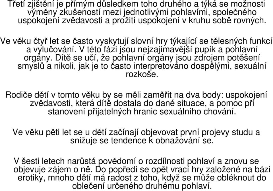 Dítě se učí, že pohlavní orgány jsou zdrojem potěšení smyslů a nikoli, jak je to často interpretováno dospělými, sexuální rozkoše.