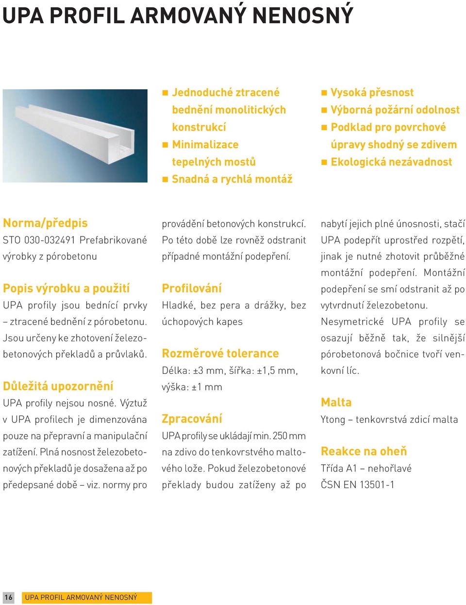 Jsou určeny ke zhotovení železobetonových překladů a průvlaků. Důležitá upozornění UPA profily nejsou nosné. Výztuž v UPA profilech je dimenzována pouze na přepravní a manipulační zatížení.