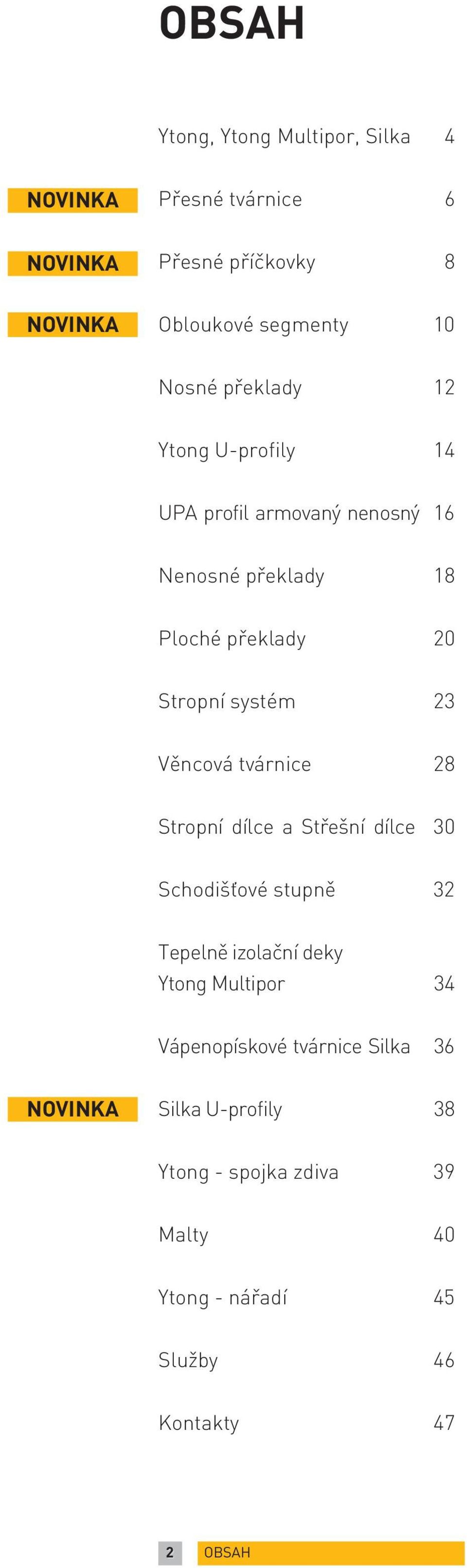 Věncová tvárnice 28 Stropní dílce a Střešní dílce 30 Schodišťové stupně 32 Tepelně izolační deky Ytong Multipor 34