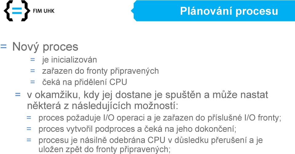 požaduje I/O operaci a je zařazen do příslušné I/O fronty; = proces vytvořil podproces a čeká na jeho