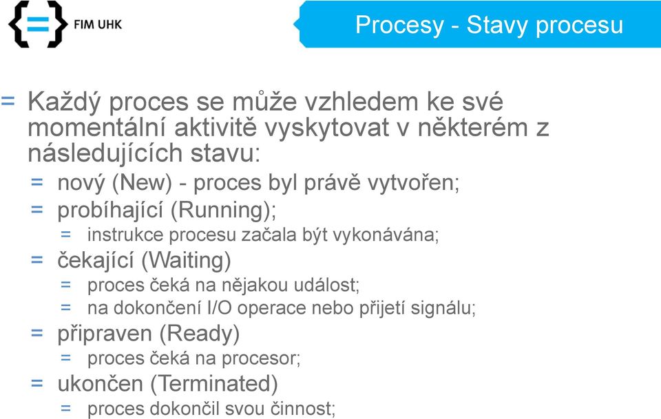 začala být vykonávána; = čekající (Waiting) = proces čeká na nějakou událost; = na dokončení I/O operace nebo