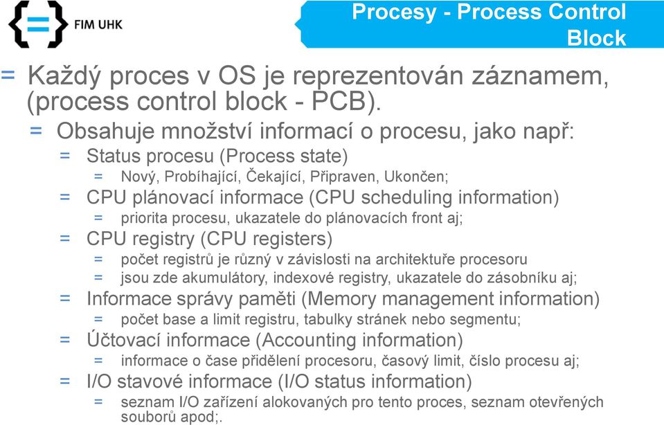 priorita procesu, ukazatele do plánovacích front aj; = CPU registry (CPU registers) = počet registrů je různý v závislosti na architektuře procesoru = jsou zde akumulátory, indexové registry,