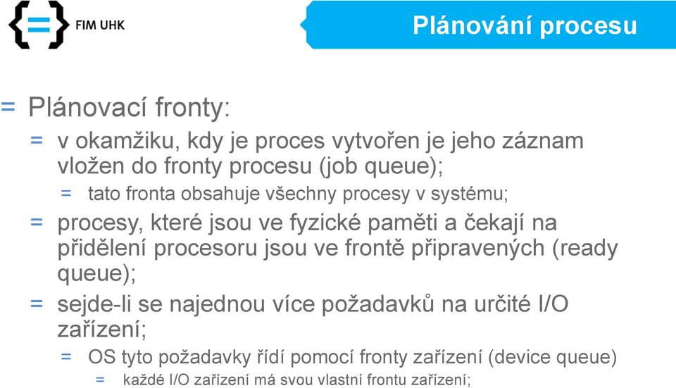 přidělení procesoru jsou ve frontě připravených (ready queue); = sejde-li se najednou více požadavků na určité I/O