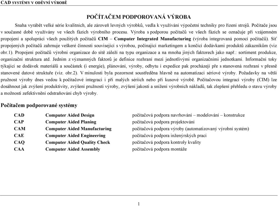 Výroba s podporou počítačů ve všech fázích se označuje při vzájemném propojení a spolupráci všech použitých počítačů CIM Computer Integrated Manufacturing (výroba integrovaná pomocí počítačů).