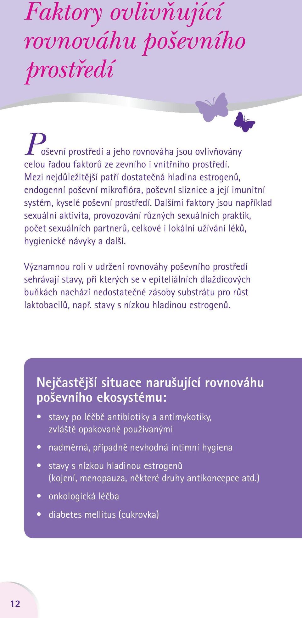 Dalšími faktory jsou například sexuální aktivita, provozování různých sexuálních praktik, počet sexuálních partnerů, celkové i lokální užívání léků, hygienické návyky a další.