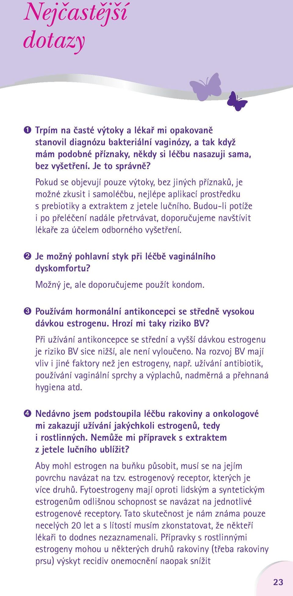 Budou-li potíže i po přeléčení nadále přetrvávat, doporučujeme navštívit lékaře za účelem odborného vyšetření. ➋ Je možný pohlavní styk při léčbě vaginálního dyskomfortu?