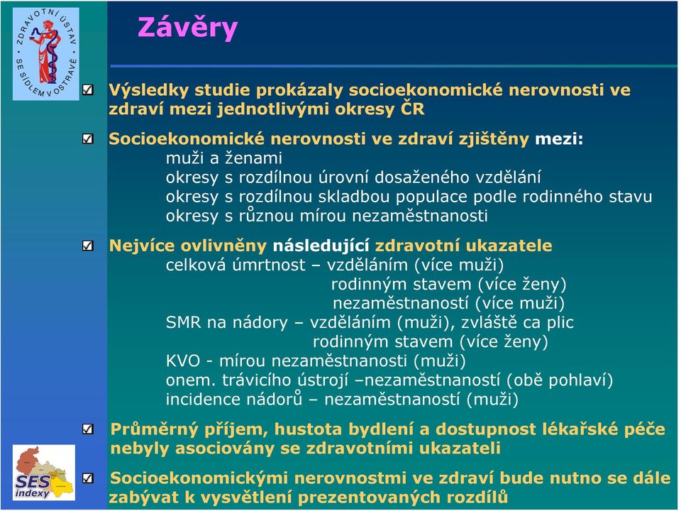 muži) rodinným stavem (více ženy) nezaměstnaností (více muži) SMR na nádory vzděláním (muži), zvláště ca plic rodinným stavem (více ženy) KVO - mírou nezaměstnanosti (muži) onem.