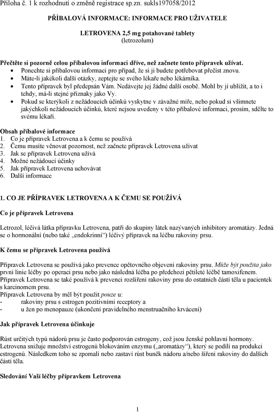 Ponechte si příbalovou informaci pro případ, že si ji budete potřebovat přečíst znovu. Máte-li jakékoli další otázky, zeptejte se svého lékaře nebo lékárníka. Tento přípravek byl předepsán Vám.