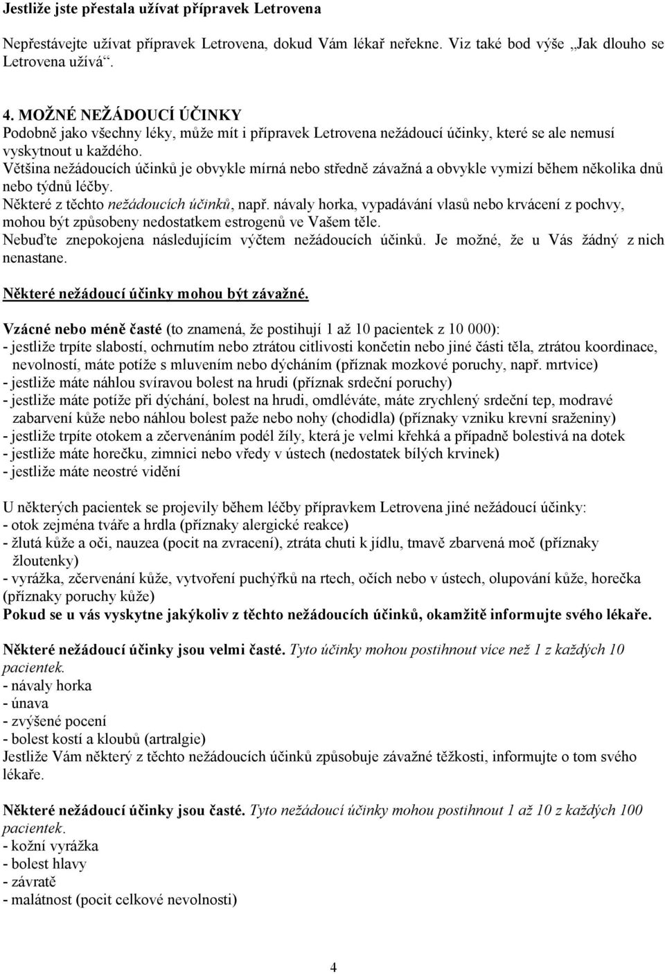 Většina nežádoucích účinků je obvykle mírná nebo středně závažná a obvykle vymizí během několika dnů nebo týdnů léčby. Některé z těchto nežádoucích účinků, např.