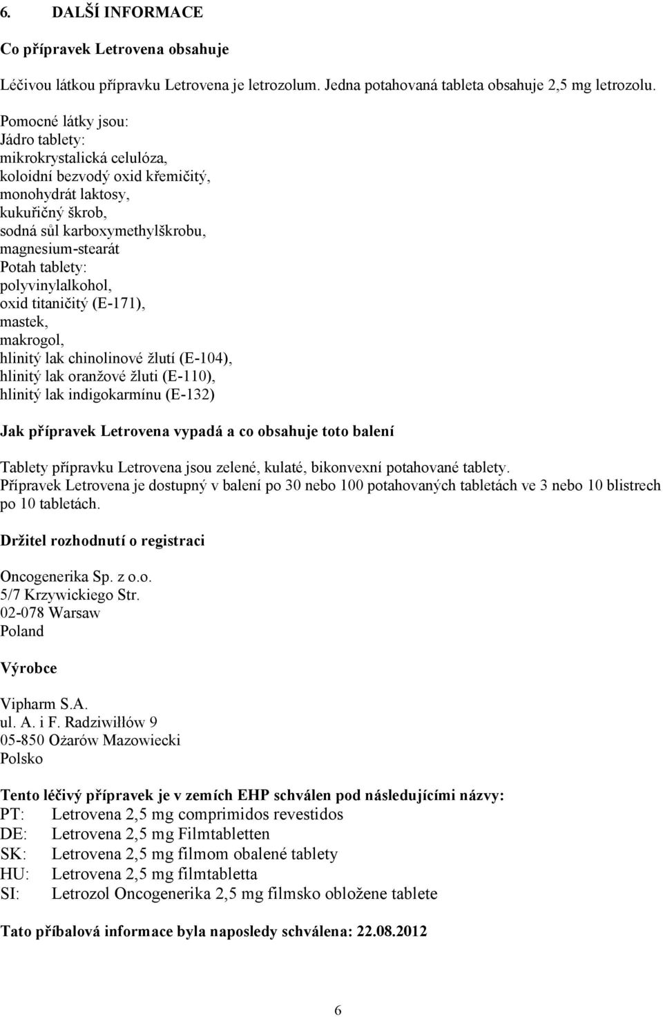 polyvinylalkohol, oxid titaničitý (E-171), mastek, makrogol, hlinitý lak chinolinové žlutí (E-104), hlinitý lak oranžové žluti (E-110), hlinitý lak indigokarmínu (E-132) Jak přípravek Letrovena