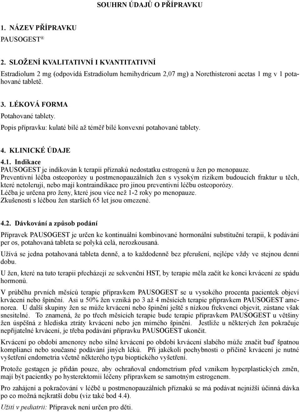 Popis přípravku: kulaté bílé až téměř bílé konvexní potahované tablety. 4. KLINICKÉ ÚDAJE 4.1. Indikace PAUSOGEST je indikován k terapii příznaků nedostatku estrogenů u žen po menopauze.