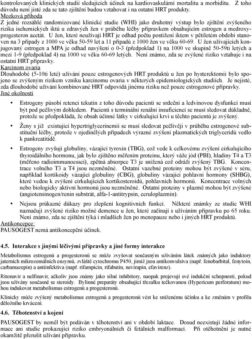 estrogen a medroxyprogesteron acetát. U žen, které neužívají HRT je odhad počtu postižení iktem v pětiletém období stanoven na 3 případy z 1000 ve věku 50-59 let a 11 případů z 1000 žen ve věku 60-69.