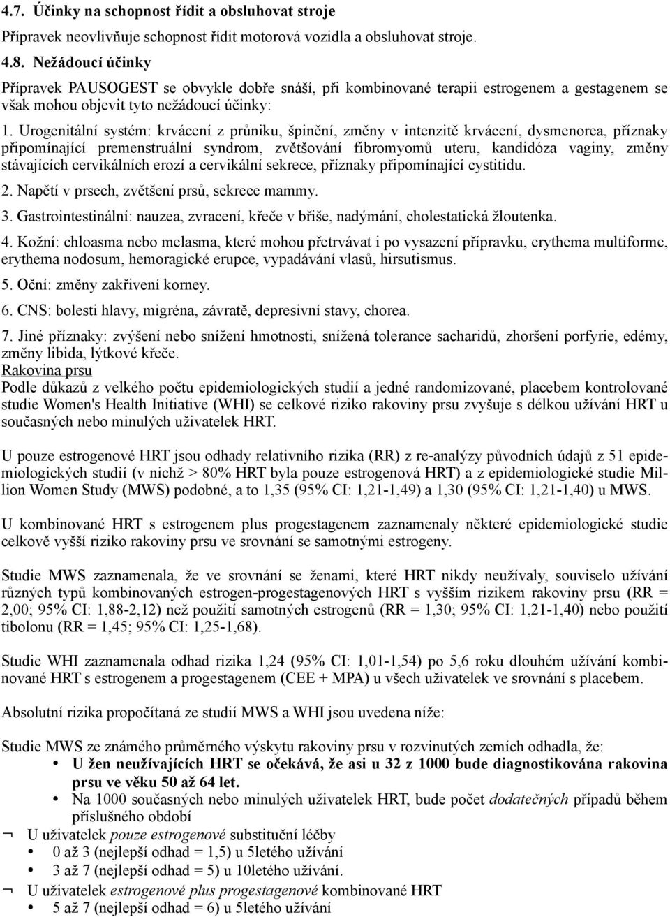 Urogenitální systém: krvácení z průniku, špinění, změny v intenzitě krvácení, dysmenorea, příznaky připomínající premenstruální syndrom, zvětšování fibromyomů uteru, kandidóza vaginy, změny