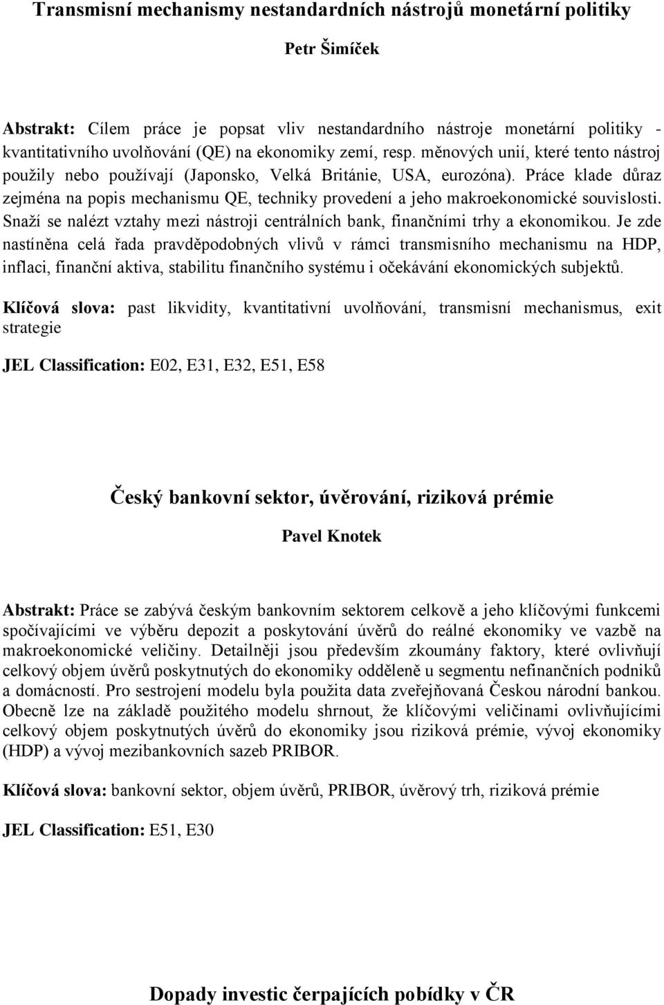 Práce klade důraz zejména na popis mechanismu QE, techniky provedení a jeho makroekonomické souvislosti. Snaží se nalézt vztahy mezi nástroji centrálních bank, finančními trhy a ekonomikou.