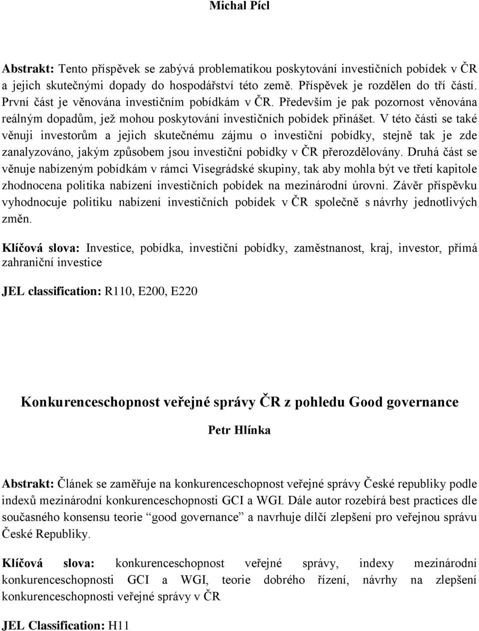 V této části se také věnuji investorům a jejich skutečnému zájmu o investiční pobídky, stejně tak je zde zanalyzováno, jakým způsobem jsou investiční pobídky v ČR přerozdělovány.