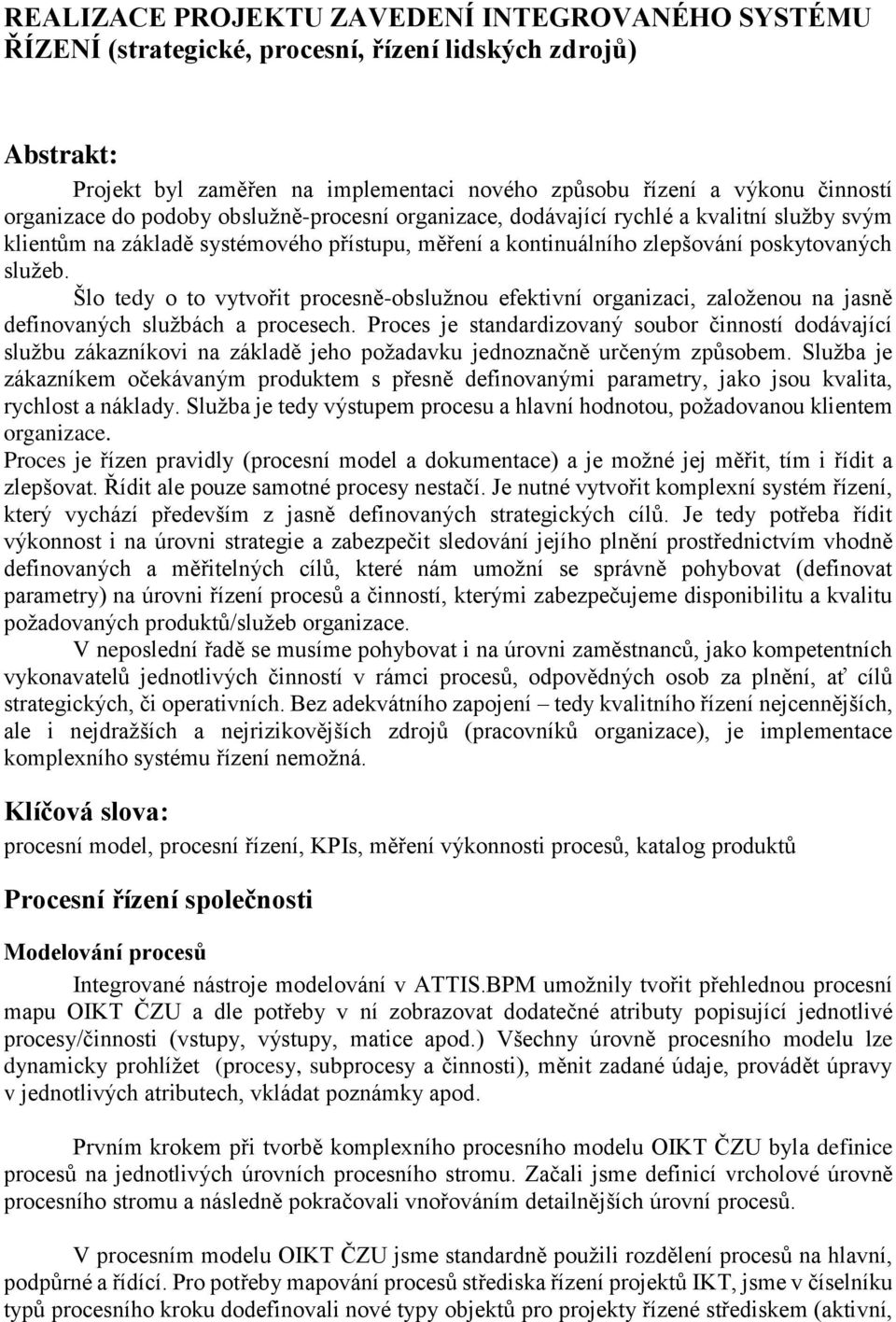 Šlo tedy o to vytvořit procesně-obslužnou efektivní organizaci, založenou na jasně definovaných službách a procesech.