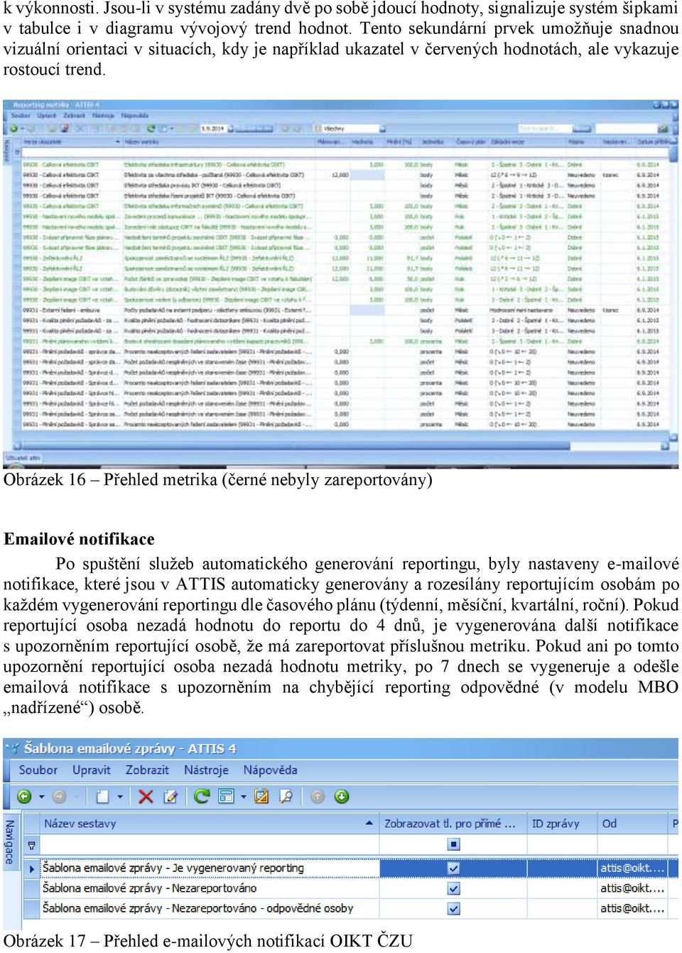 Obrázek 16 Přehled metrika (černé nebyly zareportovány) Emailové notifikace Po spuštění služeb automatického generování reportingu, byly nastaveny e-mailové notifikace, které jsou v ATTIS automaticky