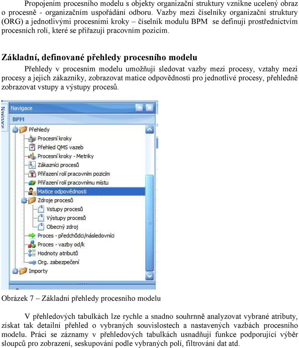 Základní, definované přehledy procesního modelu Přehledy v procesním modelu umožňují sledovat vazby mezi procesy, vztahy mezi procesy a jejich zákazníky, zobrazovat matice odpovědnosti pro jednotlivé