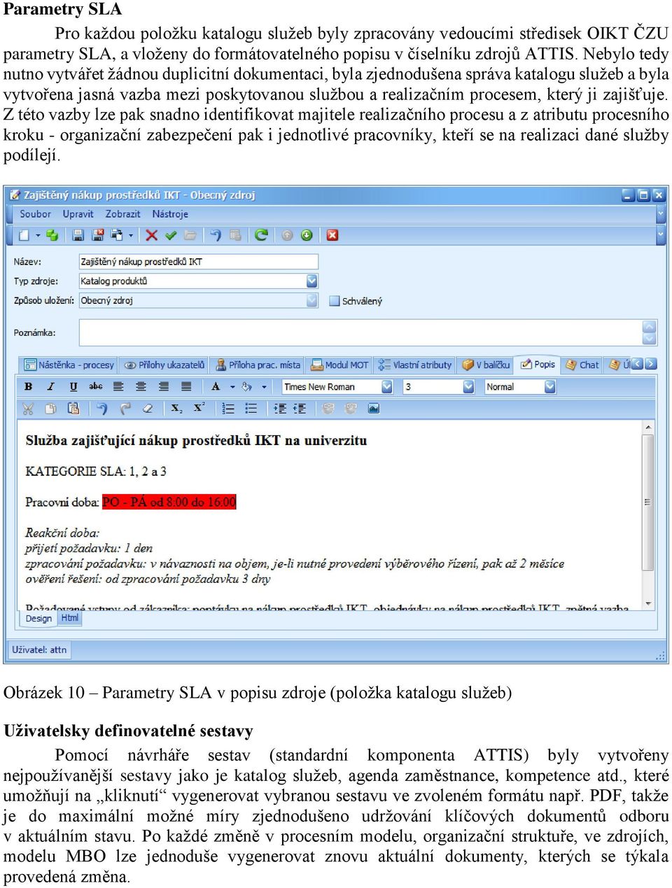 Z této vazby lze pak snadno identifikovat majitele realizačního procesu a z atributu procesního kroku - organizační zabezpečení pak i jednotlivé pracovníky, kteří se na realizaci dané služby podílejí.