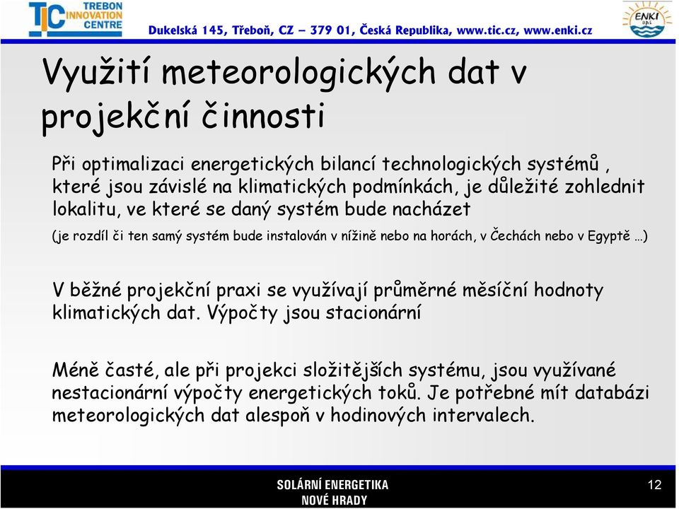 Čechách nebo v Egyptě ) V běžné projekční praxi se využívají průměrné měsíční hodnoty klimatických dat.