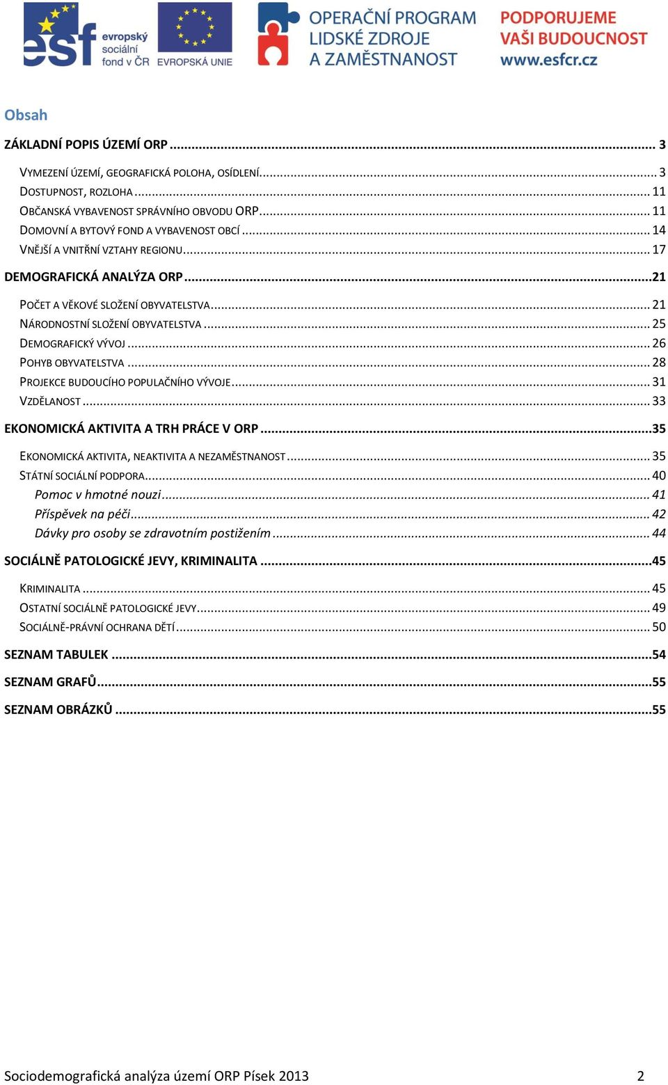 .. 28 PROJEKCE BUDOUCÍHO POPULAČNÍHO VÝVOJE... 31 VZDĚLANOST... 33 EKONOMICKÁ AKTIVITA A TRH PRÁCE V ORP...35 EKONOMICKÁ AKTIVITA, NEAKTIVITA A NEZAMĚSTNANOST... 35 STÁTNÍ SOCIÁLNÍ PODPORA.