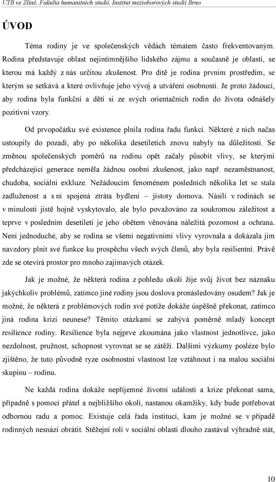 Je proto žádoucí, aby rodina byla funkční a děti si ze svých orientačních rodin do života odnášely pozitivní vzory. Od prvopočátku své existence plnila rodina řadu funkcí.