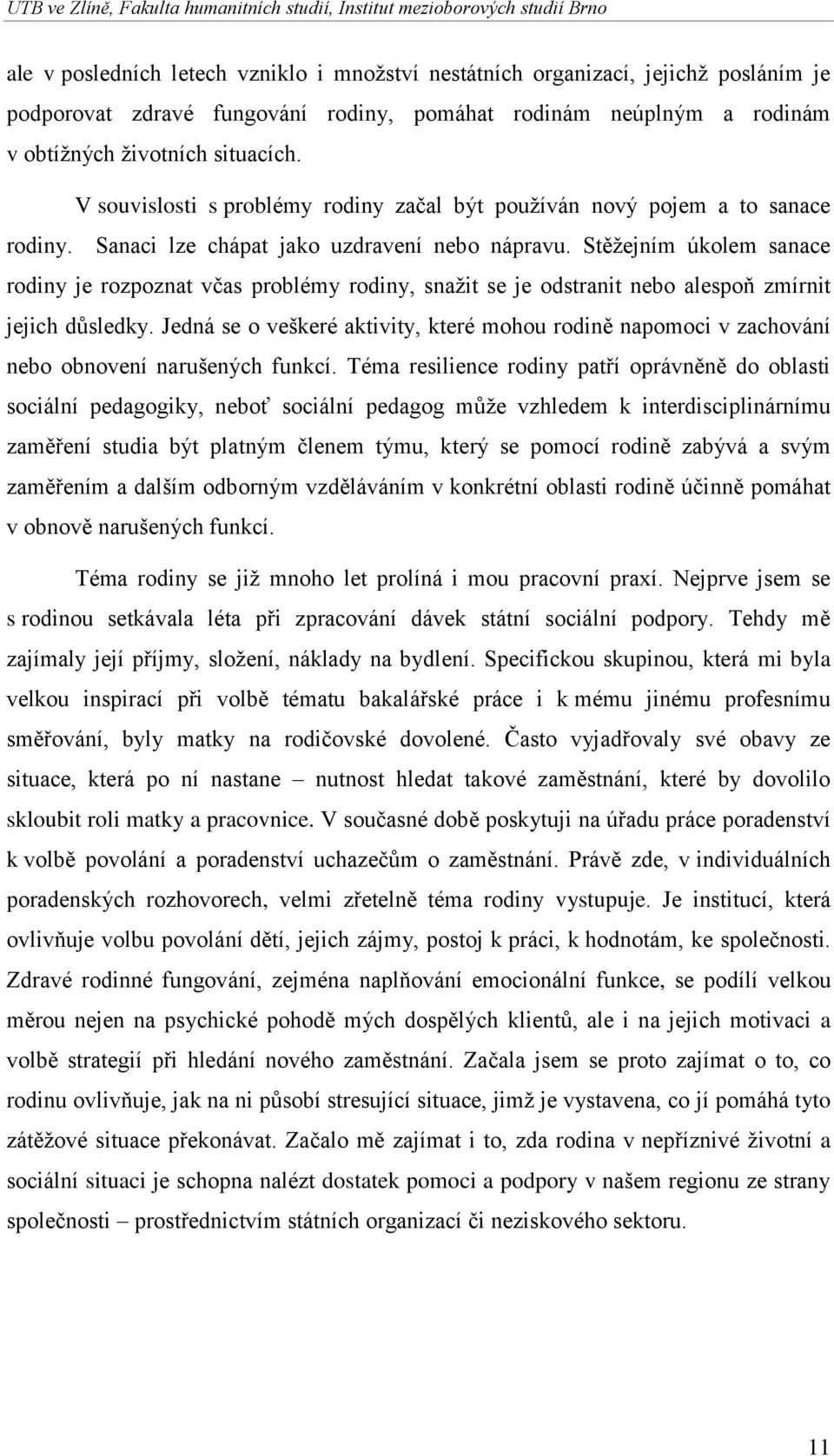 Stěžejním úkolem sanace rodiny je rozpoznat včas problémy rodiny, snažit se je odstranit nebo alespoň zmírnit jejich důsledky.