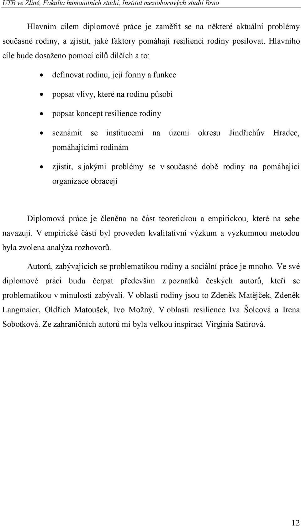 okresu Jindřichův Hradec, pomáhajícími rodinám zjistit, s jakými problémy se v současné době rodiny na pomáhající organizace obracejí Diplomová práce je členěna na část teoretickou a empirickou,