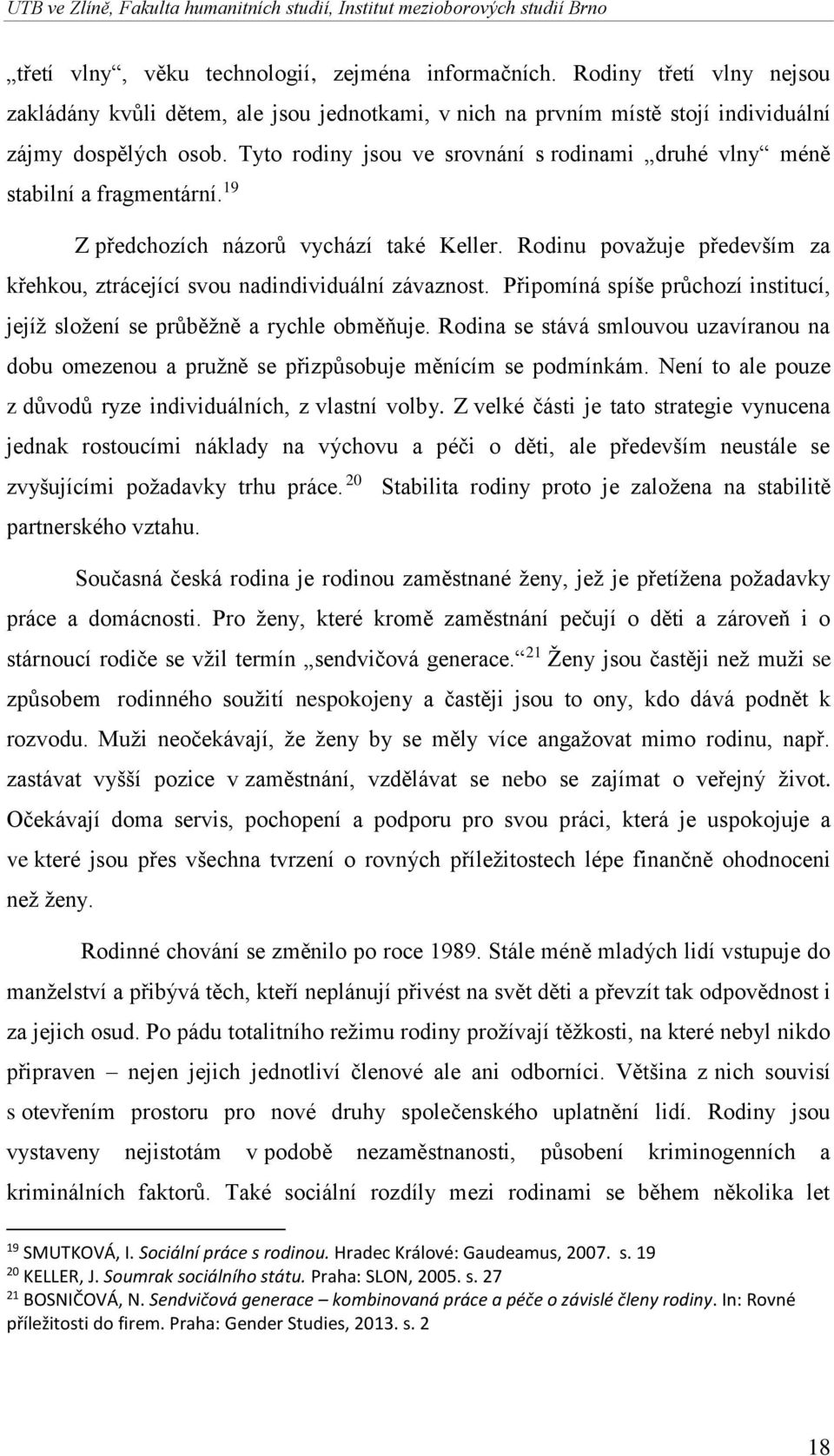 Rodinu považuje především za křehkou, ztrácející svou nadindividuální závaznost. Připomíná spíše průchozí institucí, jejíž složení se průběžně a rychle obměňuje.