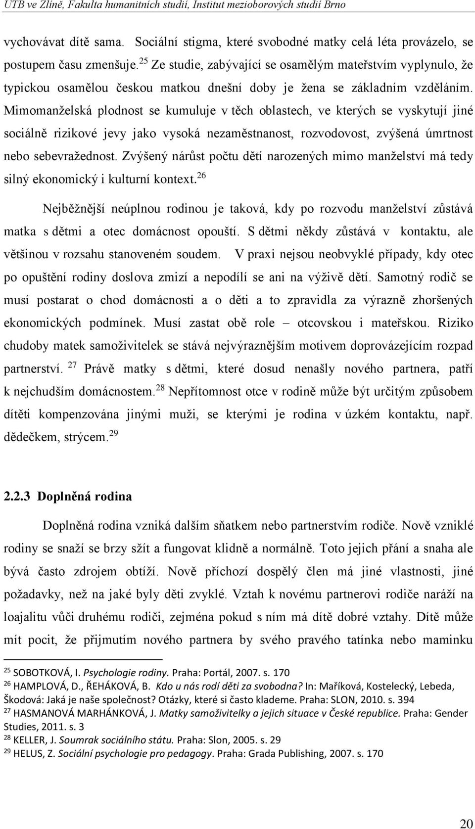 Mimomanželská plodnost se kumuluje v těch oblastech, ve kterých se vyskytují jiné sociálně rizikové jevy jako vysoká nezaměstnanost, rozvodovost, zvýšená úmrtnost nebo sebevražednost.