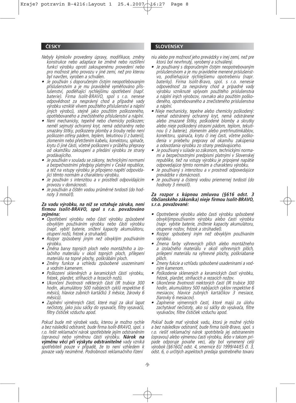 2007 16:27 Page 8 Nebyly kýmkoliv provedeny úpravy, modifikace, změny konstrukce nebo adaptace ke změně nebo rozšíření funkcí výrobku oproti zakoupenému provedení nebo pro možnost jeho provozu v jiné