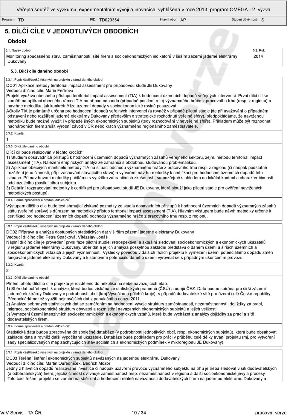 období DC01 Aplikace metody territorial impact assessment pro případovou studii JE Dukovany Vedoucí dílčího cíle: Marie Feřtrová Projekt využívá obecného přístupu territorial impact assessment (TIA)