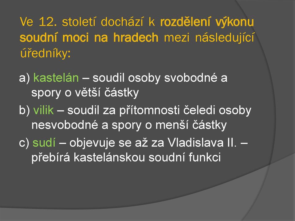 úředníky: a) kastelán soudil osoby svobodné a spory o větší částky b) vilik