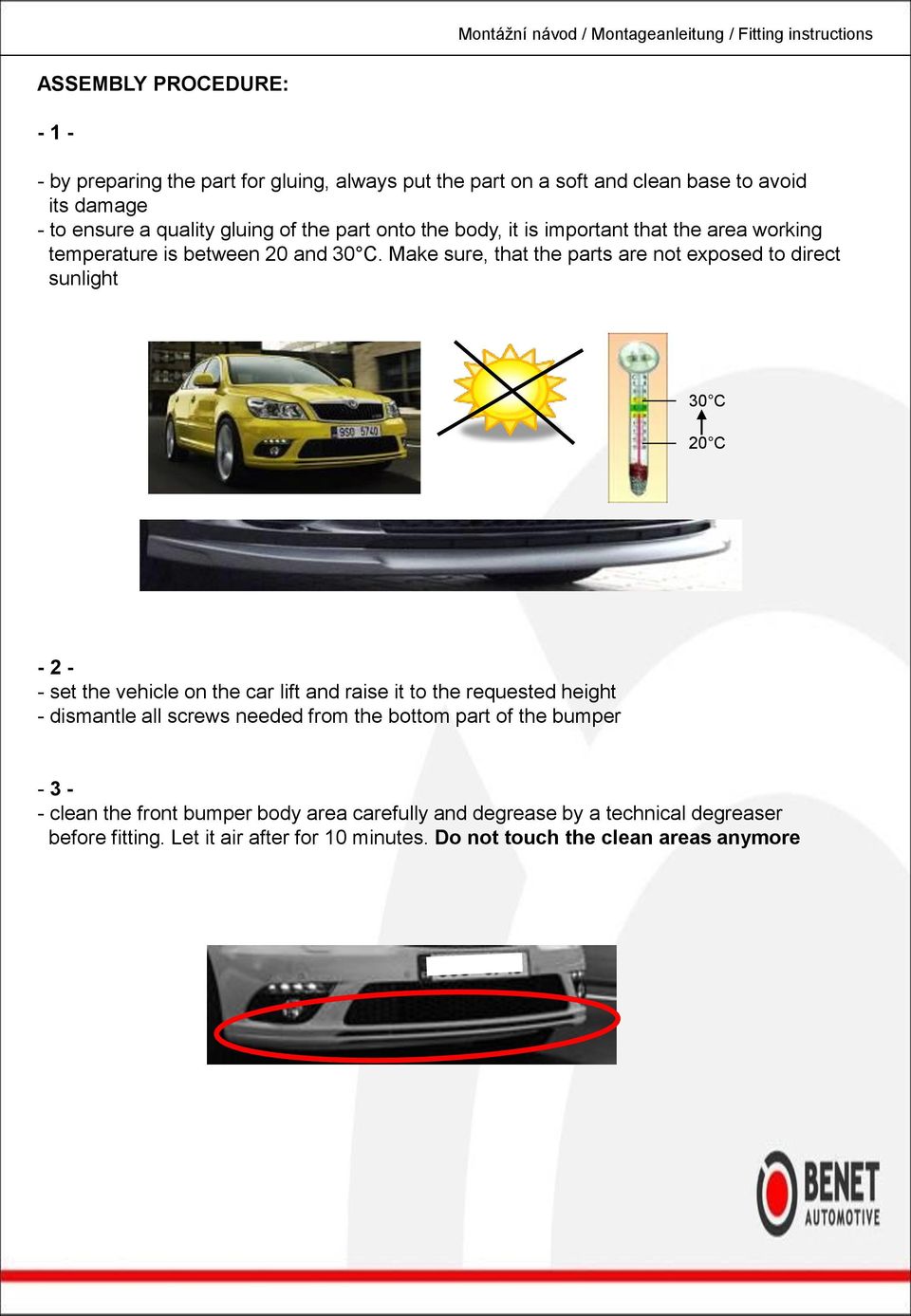 Make sure, that the parts are not exposed to direct sunlight 30 C 20 C - 2 - - set the vehicle on the car lift and raise it to the requested height - dismantle