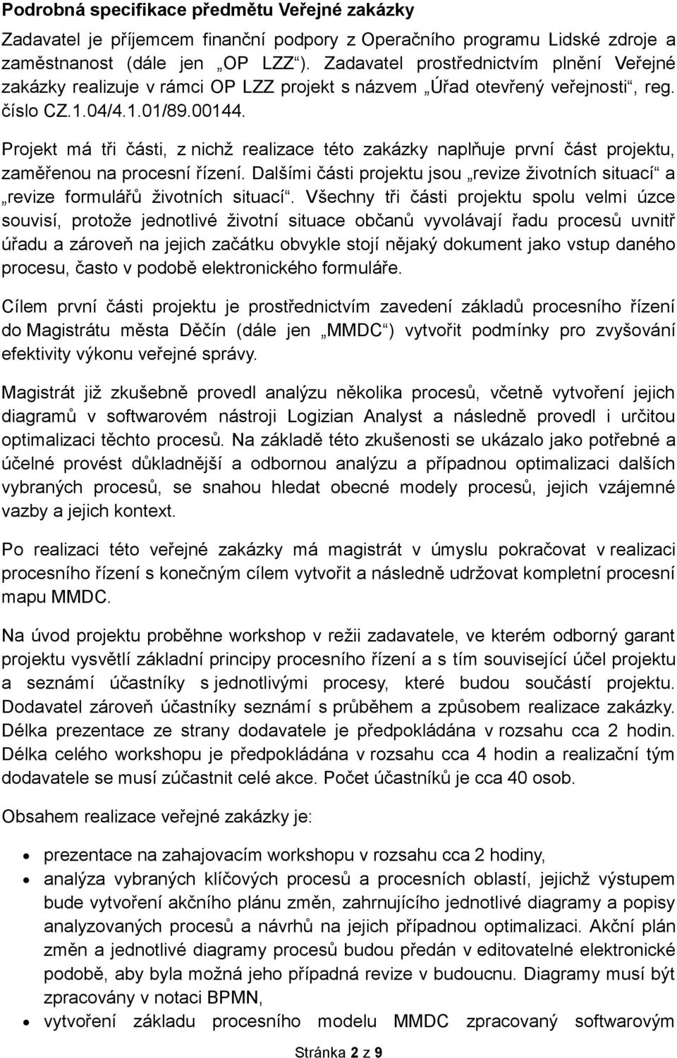 Projekt má tři části, z nichž realizace této zakázky naplňuje první část projektu, zaměřenou na procesní řízení.