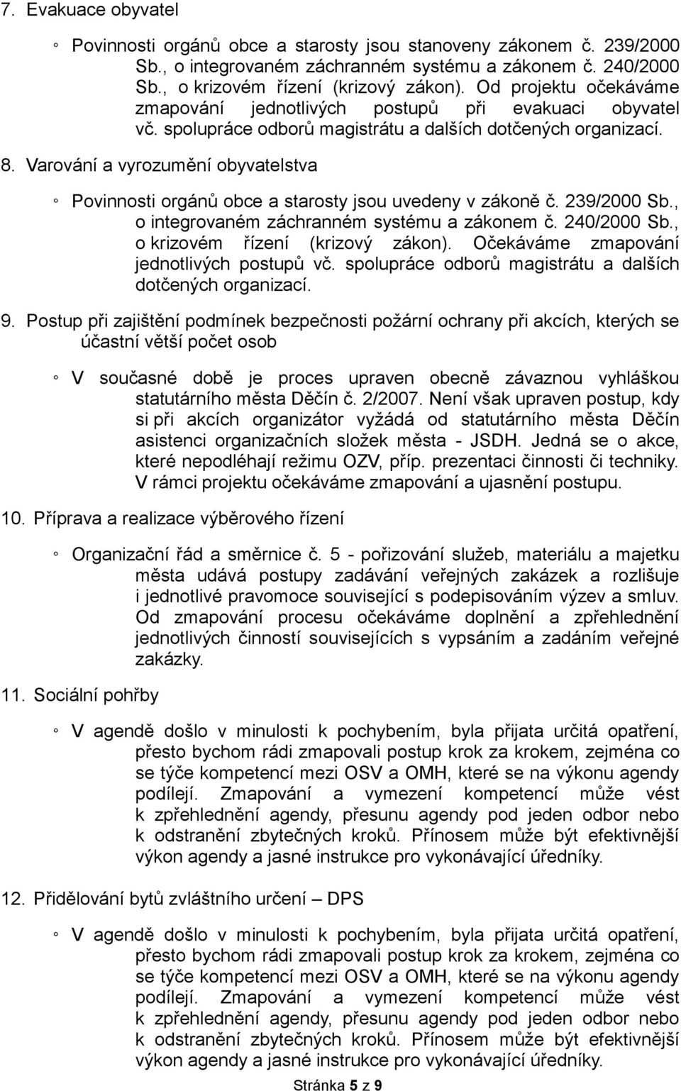 Varování a vyrozumění obyvatelstva Povinnosti orgánů obce a starosty jsou uvedeny v zákoně č. 239/2000 Sb., o integrovaném záchranném systému a zákonem č. 240/2000 Sb.