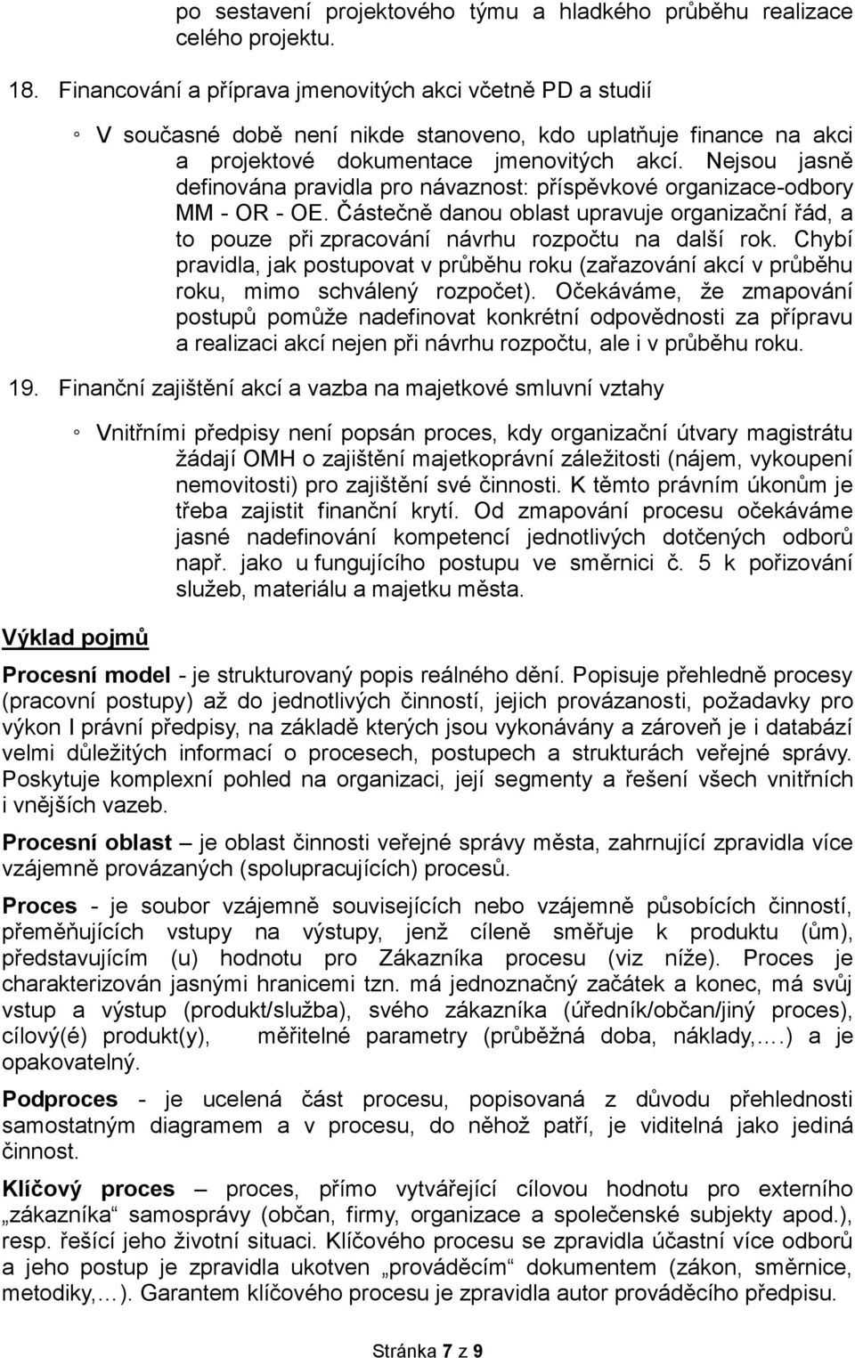 Nejsou jasně definována pravidla pro návaznost: příspěvkové organizace-odbory MM - OR - OE. Částečně danou oblast upravuje organizační řád, a to pouze při zpracování návrhu rozpočtu na další rok.