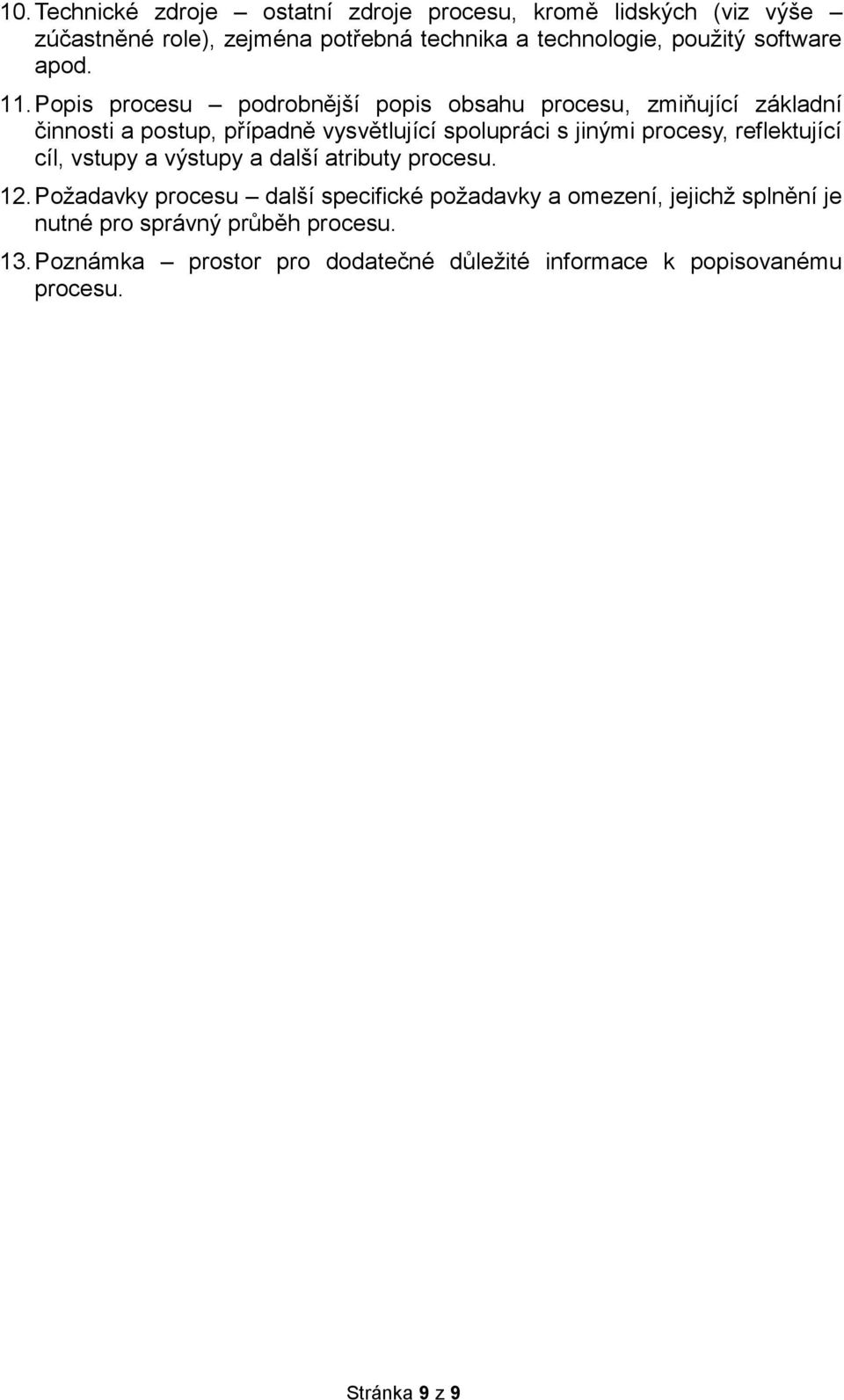 Popis procesu podrobnější popis obsahu procesu, zmiňující základní činnosti a postup, případně vysvětlující spolupráci s jinými procesy,