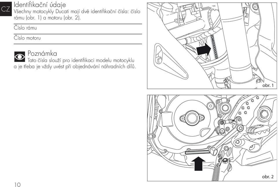 Číslo rámu Číslo motoru Poznámka Tato čísla slouží pro identifi kaci